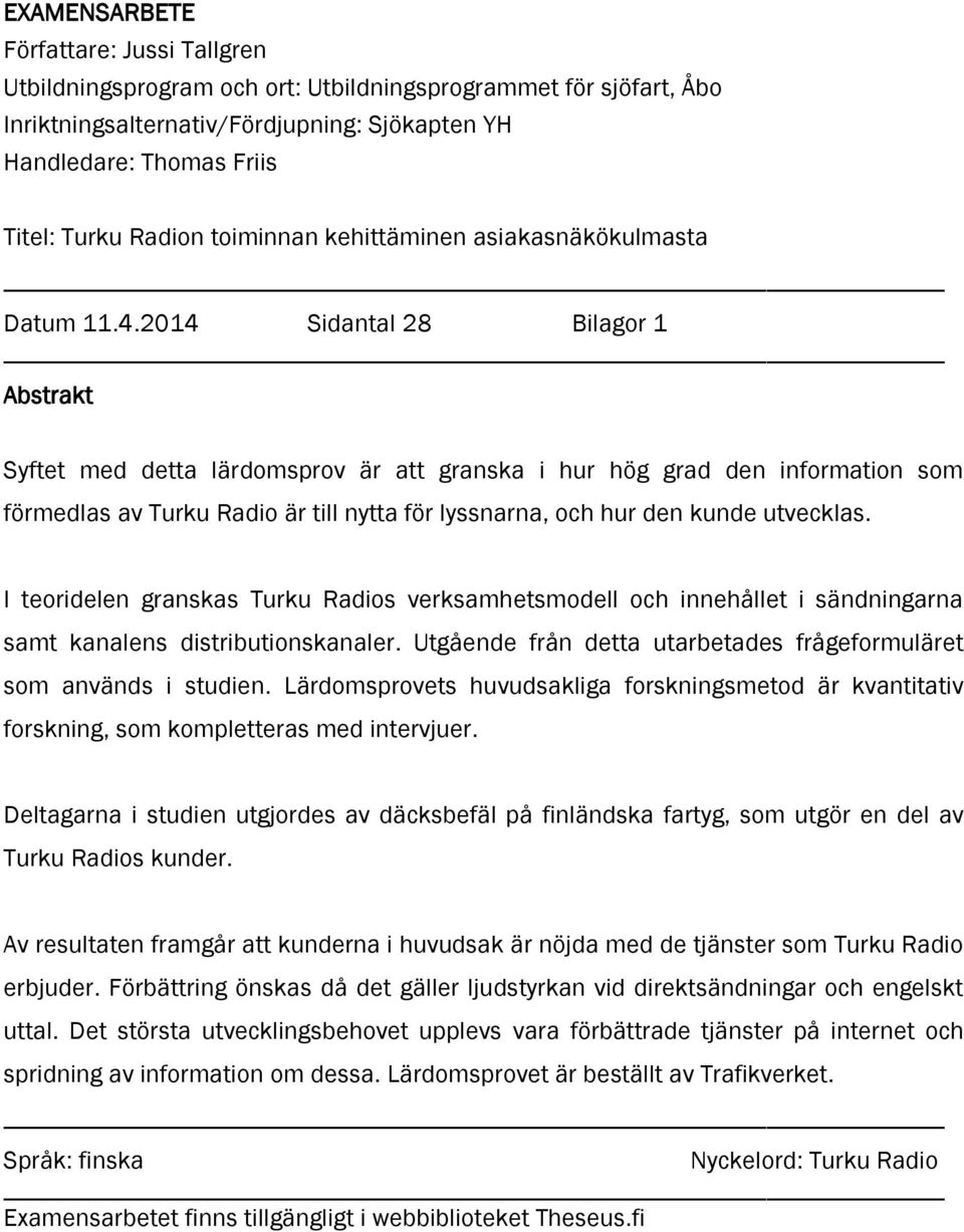 2014 Sidantal 28 Bilagor 1 Abstrakt Syftet med detta lärdomsprov är att granska i hur hög grad den information som förmedlas av Turku Radio är till nytta för lyssnarna, och hur den kunde utvecklas.