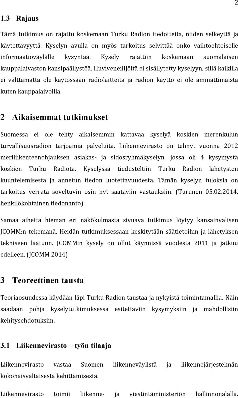 Huviveneilijöitä ei sisällytetty kyselyyn, sillä kaikilla ei välttämättä ole käytössään radiolaitteita ja radion käyttö ei ole ammattimaista kuten kauppalaivoilla.