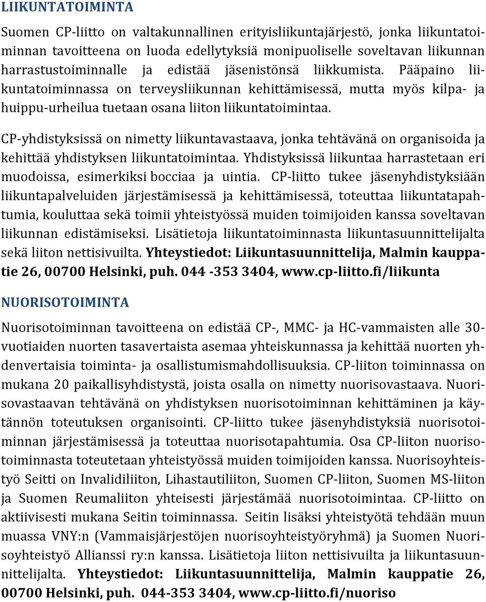 CP-yhdistyksissä on nimetty liikuntavastaava, jonka tehtävänä on organisoida ja kehittää yhdistyksen liikuntatoimintaa.