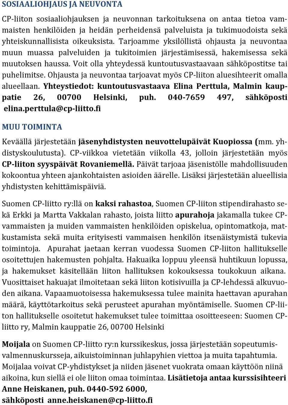 Voit olla yhteydessä kuntoutusvastaavaan sähköpostitse tai puhelimitse. Ohjausta ja neuvontaa tarjoavat myös CP-liiton aluesihteerit omalla alueellaan.