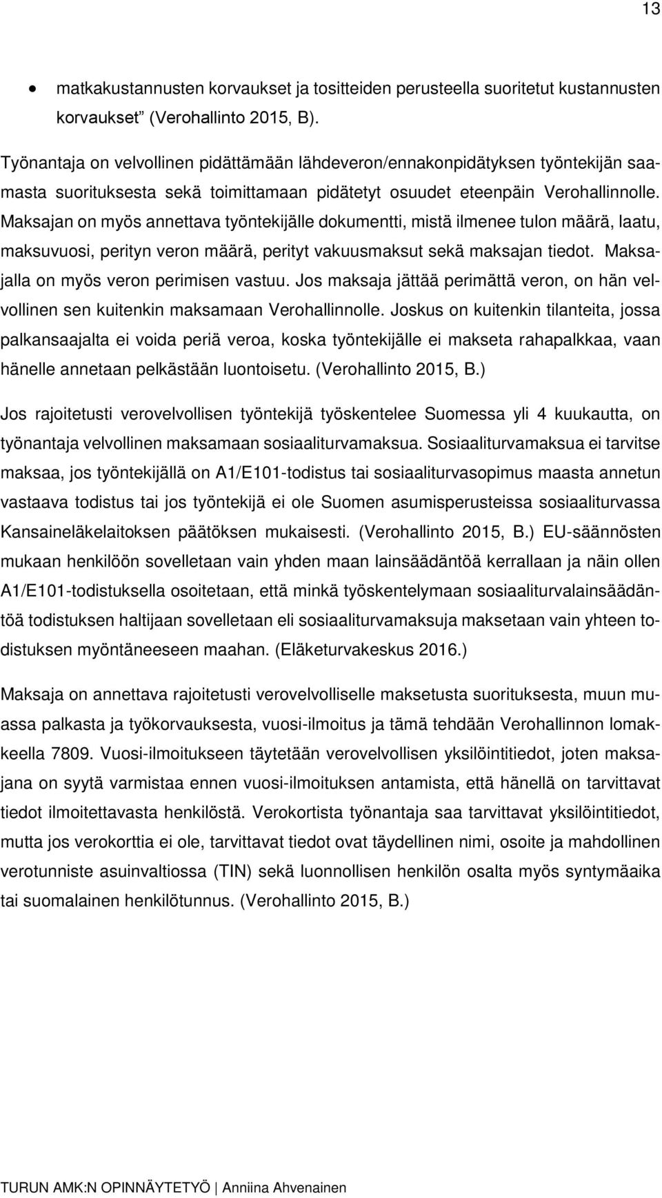 Maksajan on myös annettava työntekijälle dokumentti, mistä ilmenee tulon määrä, laatu, maksuvuosi, perityn veron määrä, perityt vakuusmaksut sekä maksajan tiedot.