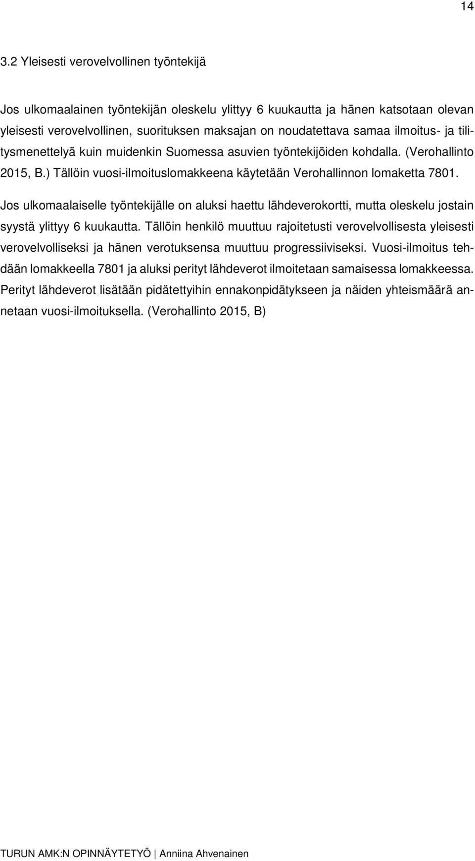 Jos ulkomaalaiselle työntekijälle on aluksi haettu lähdeverokortti, mutta oleskelu jostain syystä ylittyy 6 kuukautta.