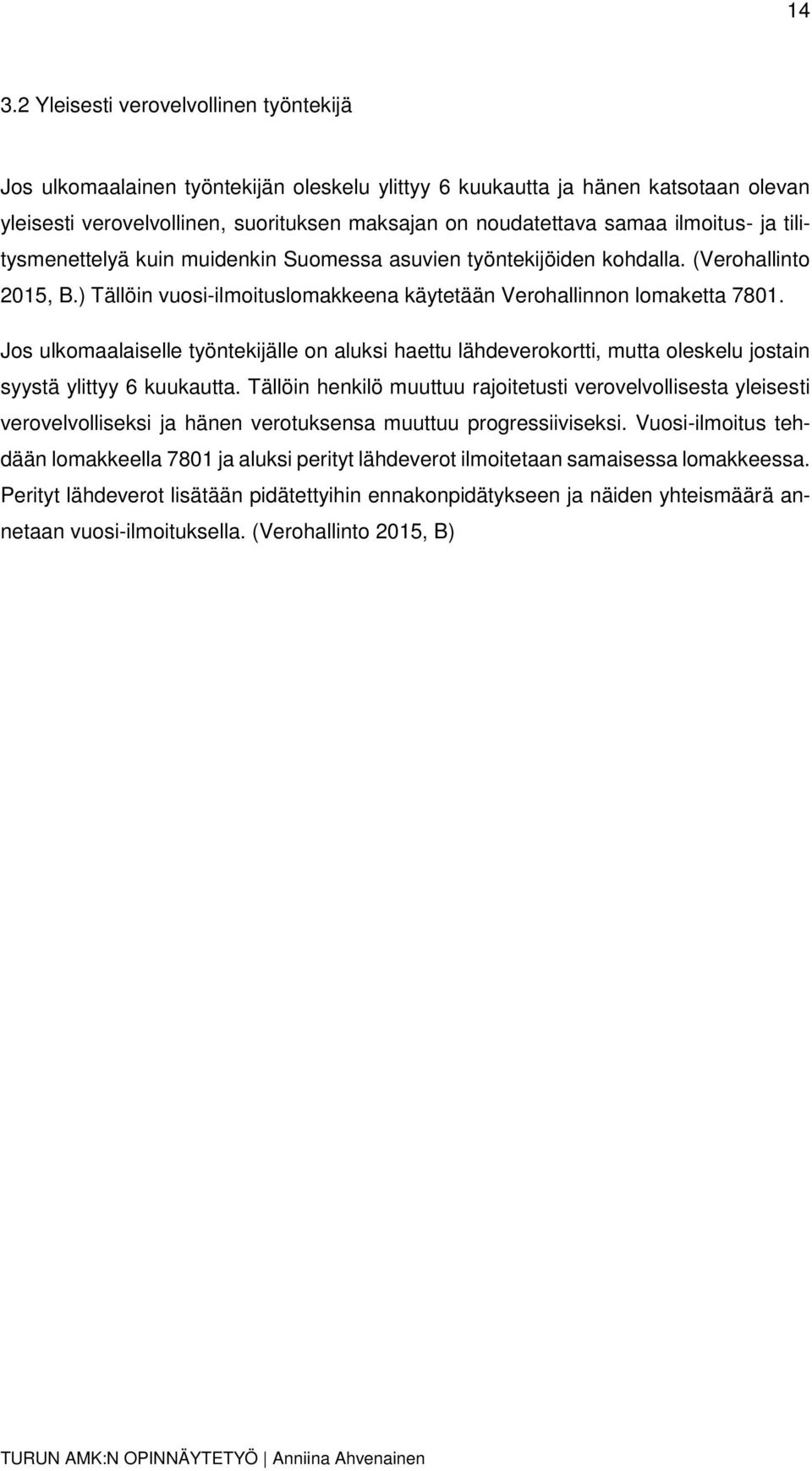 Jos ulkomaalaiselle työntekijälle on aluksi haettu lähdeverokortti, mutta oleskelu jostain syystä ylittyy 6 kuukautta.