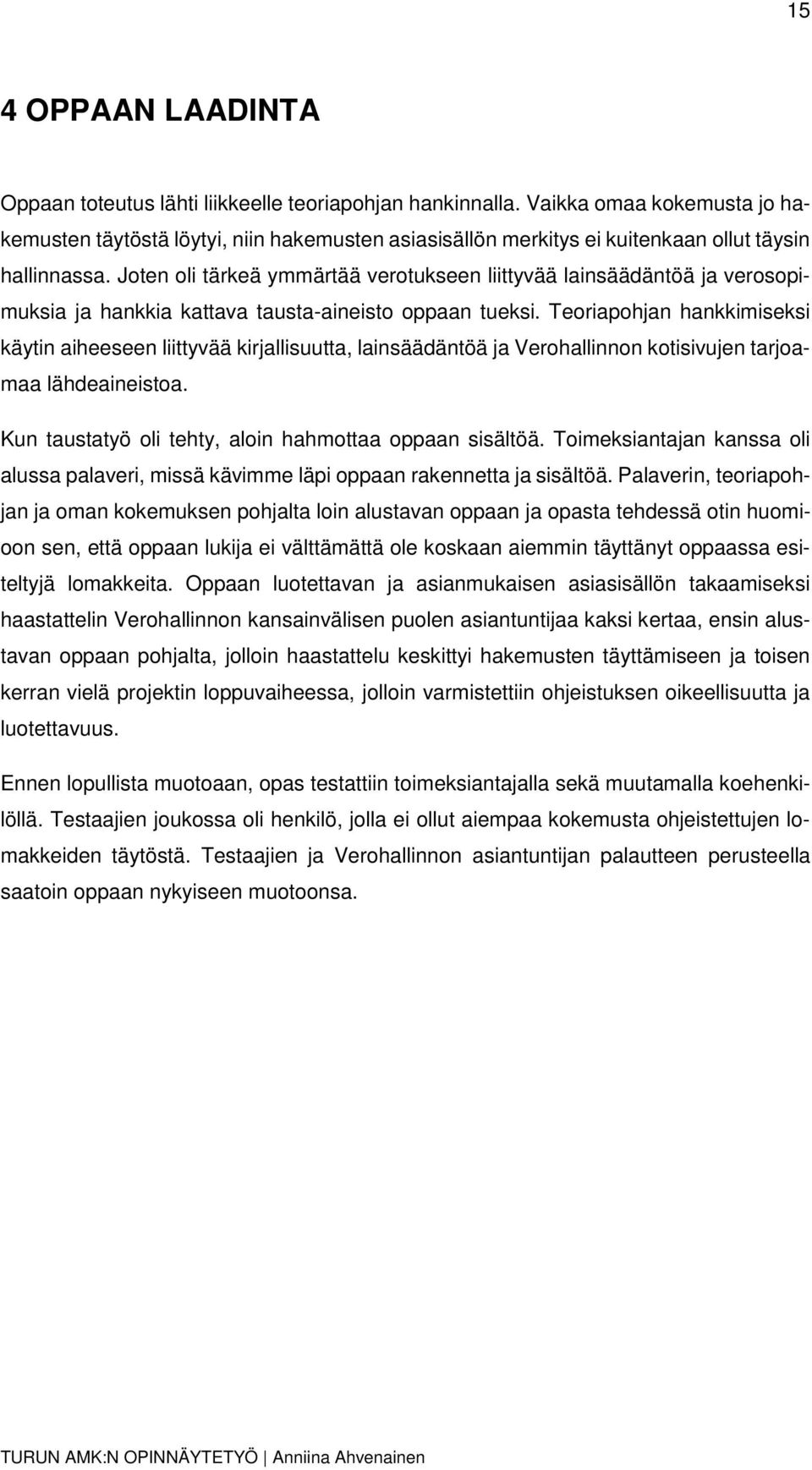 Joten oli tärkeä ymmärtää verotukseen liittyvää lainsäädäntöä ja verosopimuksia ja hankkia kattava tausta-aineisto oppaan tueksi.