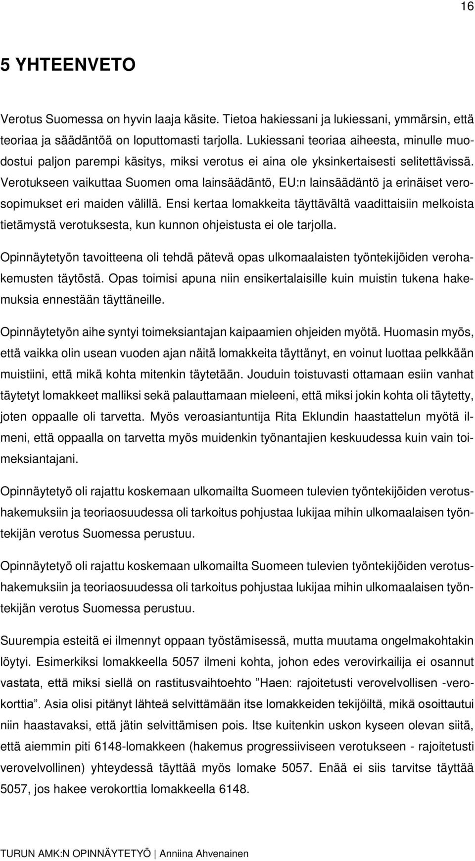 Verotukseen vaikuttaa Suomen oma lainsäädäntö, EU:n lainsäädäntö ja erinäiset verosopimukset eri maiden välillä.