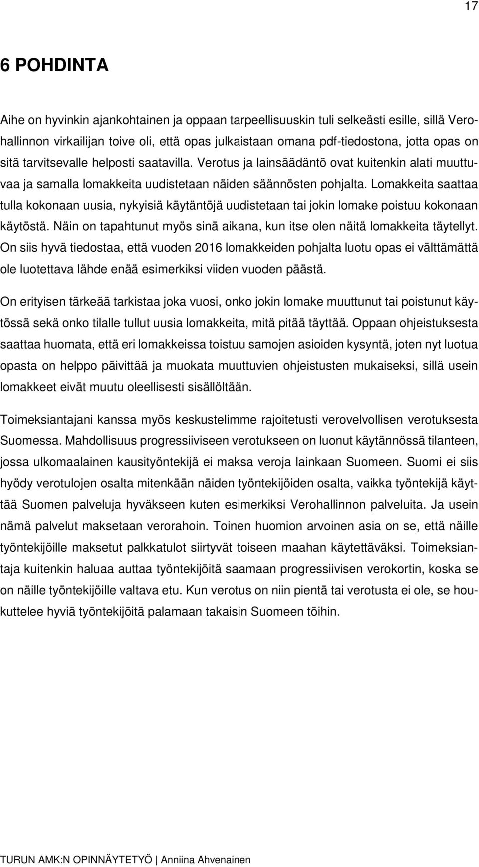 Lomakkeita saattaa tulla kokonaan uusia, nykyisiä käytäntöjä uudistetaan tai jokin lomake poistuu kokonaan käytöstä. Näin on tapahtunut myös sinä aikana, kun itse olen näitä lomakkeita täytellyt.