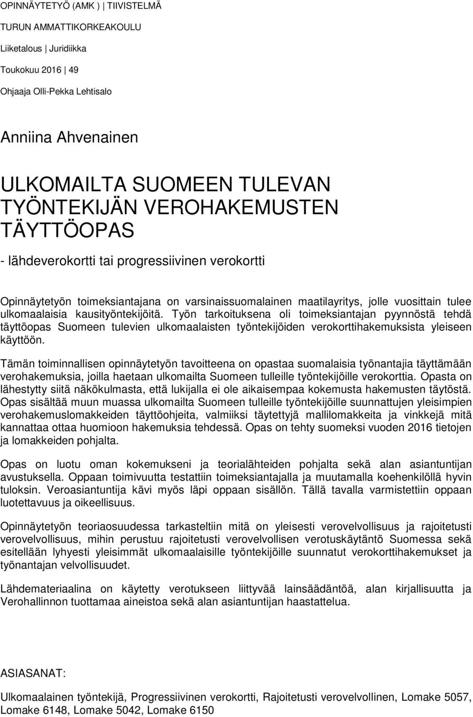 Työn tarkoituksena oli toimeksiantajan pyynnöstä tehdä täyttöopas Suomeen tulevien ulkomaalaisten työntekijöiden verokorttihakemuksista yleiseen käyttöön.