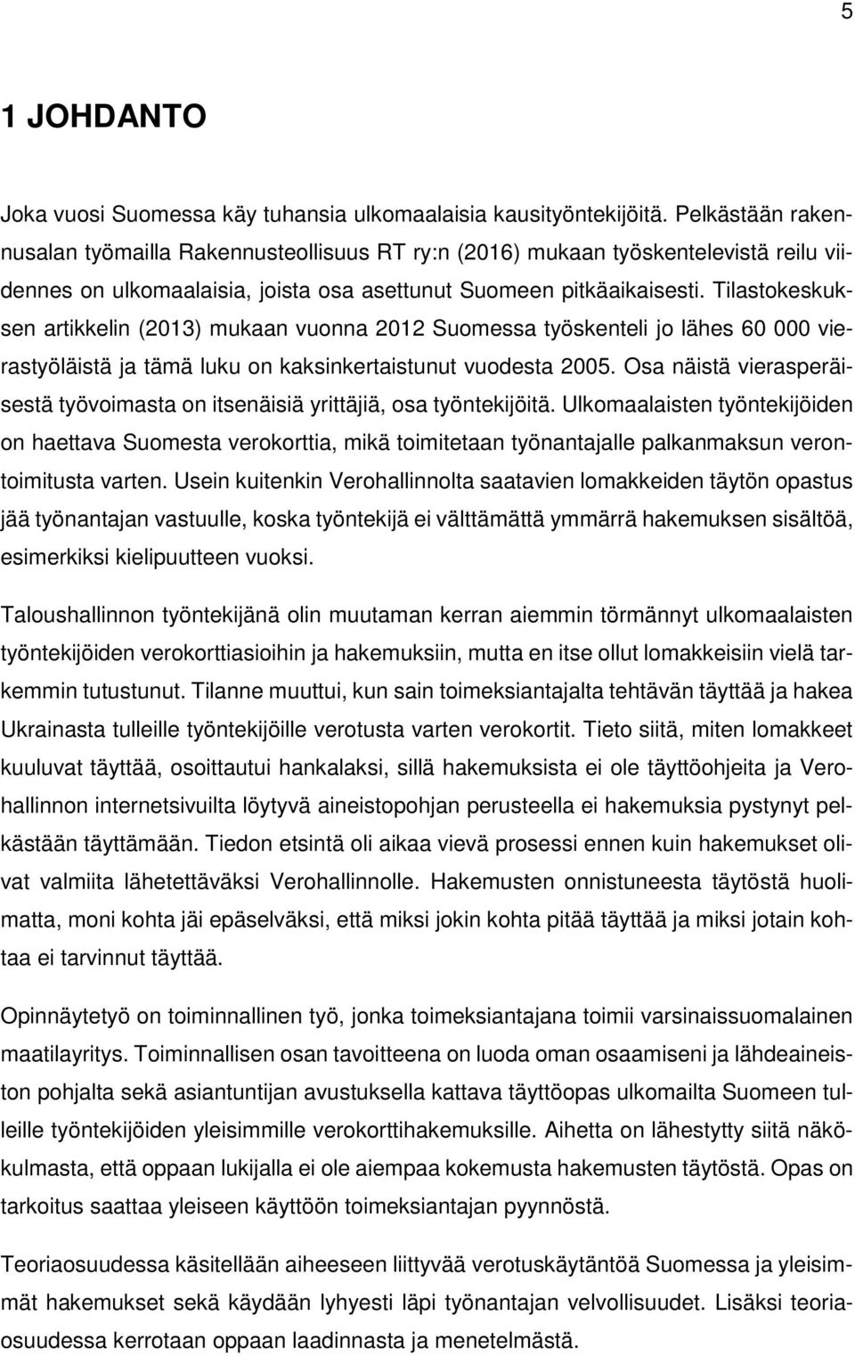 Tilastokeskuksen artikkelin (2013) mukaan vuonna 2012 Suomessa työskenteli jo lähes 60 000 vierastyöläistä ja tämä luku on kaksinkertaistunut vuodesta 2005.