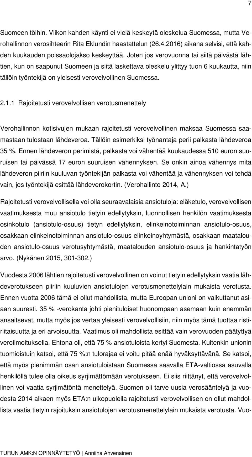 Joten jos verovuonna tai siitä päivästä lähtien, kun on saapunut Suomeen ja siitä laskettava oleskelu ylittyy tuon 6 kuukautta, niin tällöin työntekijä on yleisesti verovelvollinen Suomessa. 2.1.