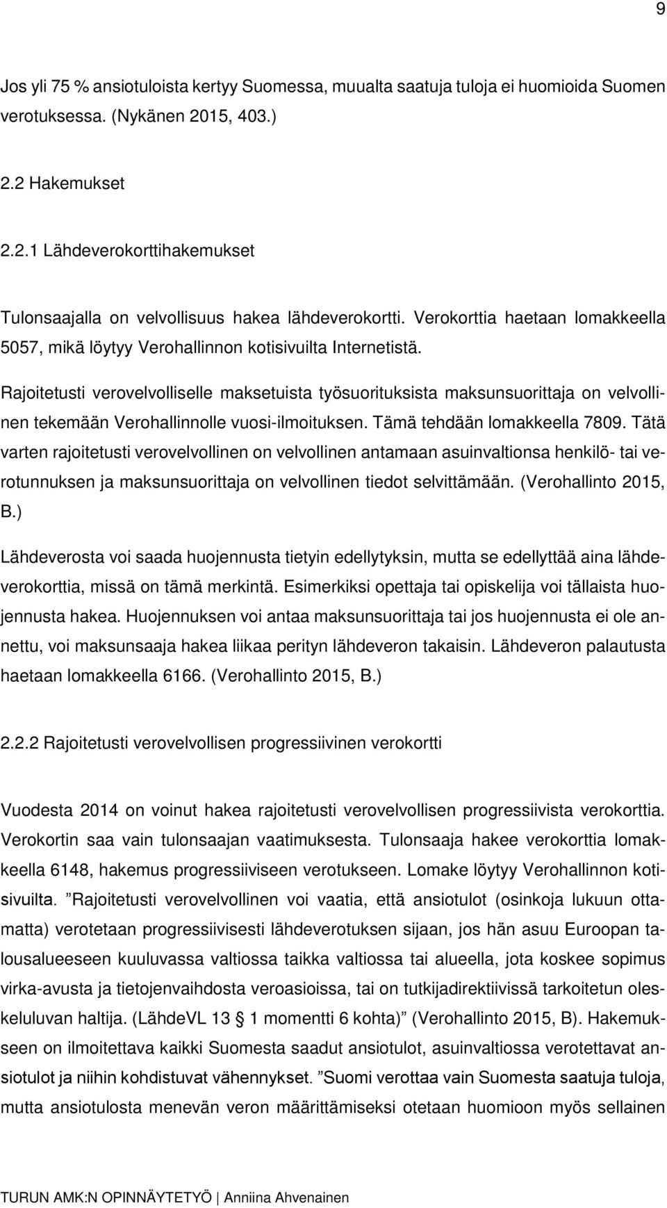 Rajoitetusti verovelvolliselle maksetuista työsuorituksista maksunsuorittaja on velvollinen tekemään Verohallinnolle vuosi-ilmoituksen. Tämä tehdään lomakkeella 7809.
