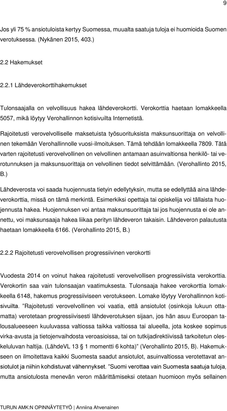 Rajoitetusti verovelvolliselle maksetuista työsuorituksista maksunsuorittaja on velvollinen tekemään Verohallinnolle vuosi-ilmoituksen. Tämä tehdään lomakkeella 7809.