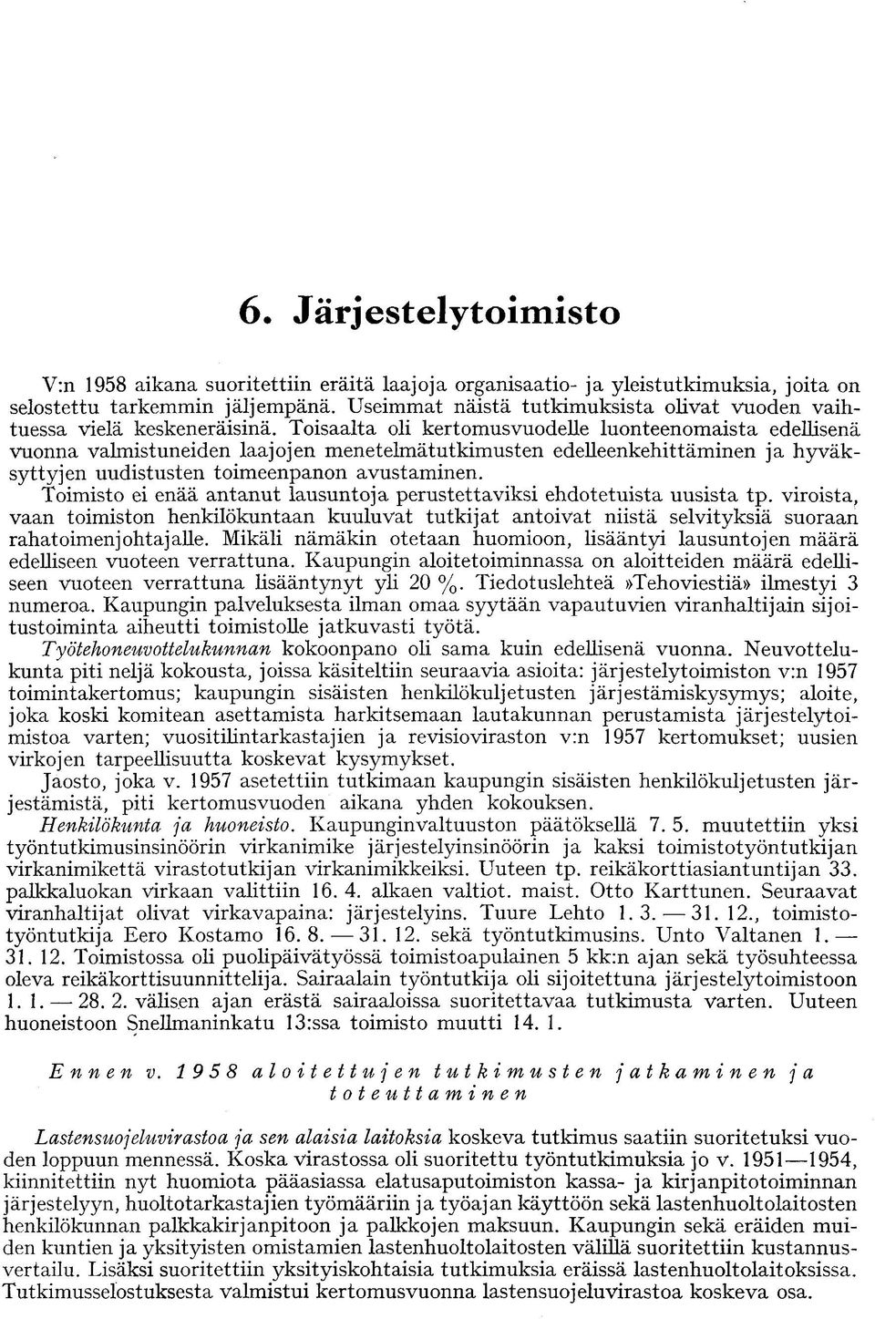 Toisaalta oli kertomusvuodelle luonteenomaista edellisenä vuonna valmistuneiden laajojen menetelmätutkimusten edelleenkehittäminen ja hyväksyttyjen uudistusten toimeenpanon avustaminen.