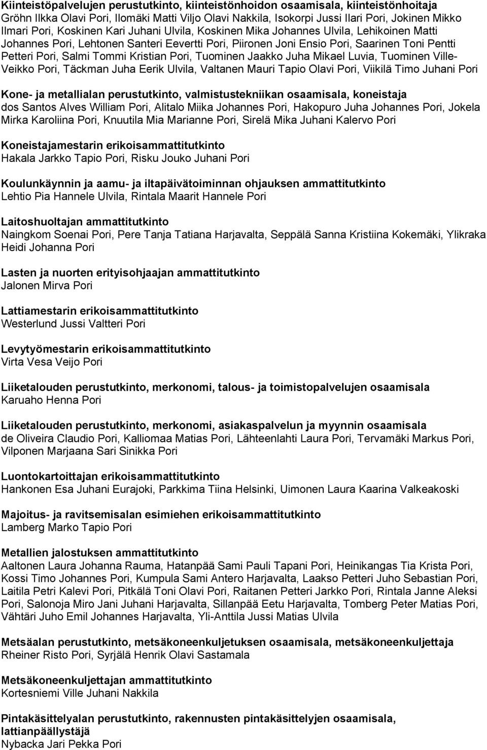 Pori, Tuominen Jaakko Juha Mikael Luvia, Tuominen Ville- Veikko Pori, Täckman Juha Eerik Ulvila, Valtanen Mauri Tapio Olavi Pori, Viikilä Timo Juhani Pori Kone- ja metallialan perustutkinto,