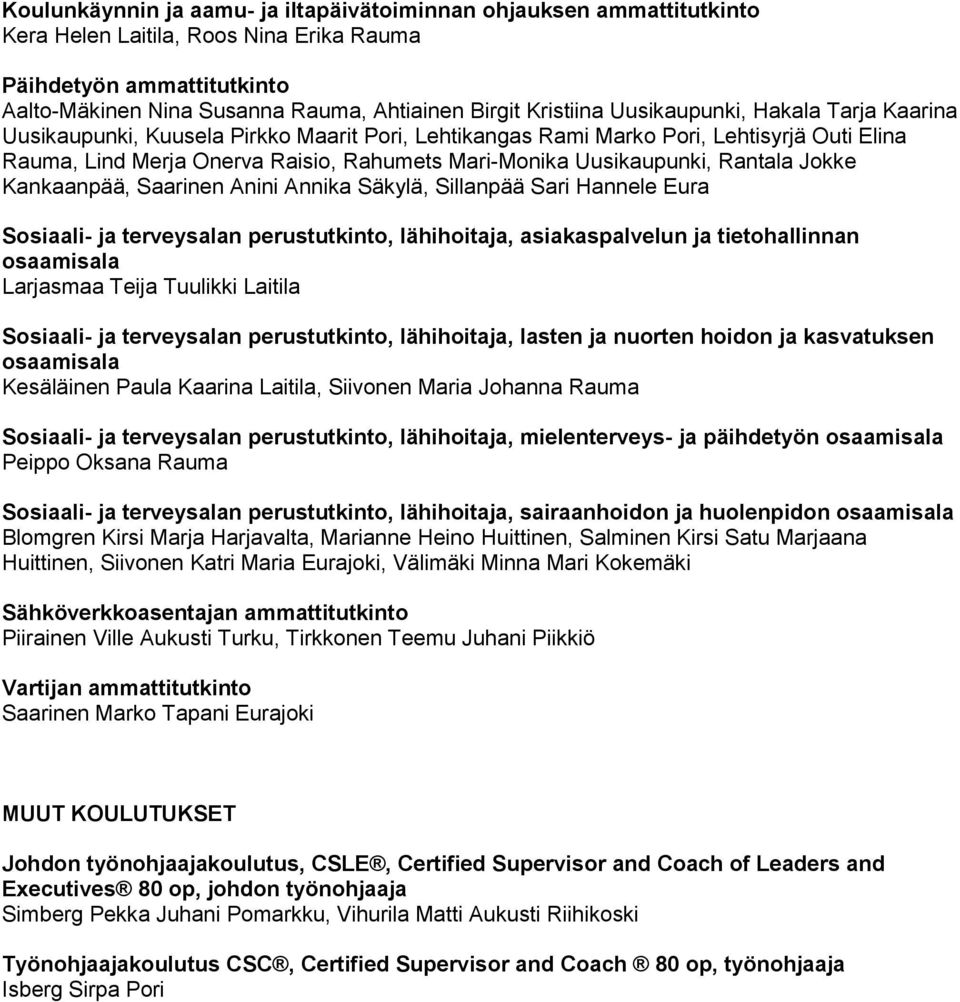 Uusikaupunki, Rantala Jokke Kankaanpää, Saarinen Anini Annika Säkylä, Sillanpää Sari Hannele Eura Sosiaali- ja terveysalan perustutkinto, lähihoitaja, asiakaspalvelun ja tietohallinnan Larjasmaa
