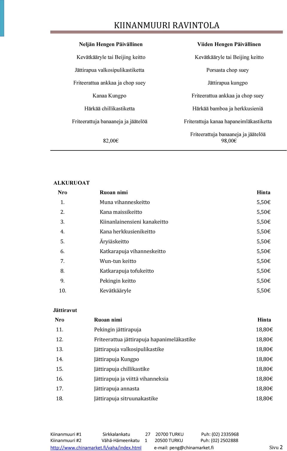 Kiinanlainensieni kanakeitto 5,50 4. Kana herkkusienikeitto 5,50 5. Äryiäskeitto 5,50 6. Katkarapuja vihanneskeitto 5,50 7. Wun-tun keitto 5,50 8. Katkarapuja tofukeitto 5,50 9.