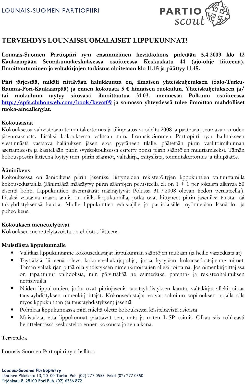 Piiri järjestää, mikäli riittävästi halukkuutta on, ilmaisen yhteiskuljetuksen (Salo-Turku- Rauma-Pori-Kankaanpää) ja ennen kokousta 5 hintaisen ruokailun.