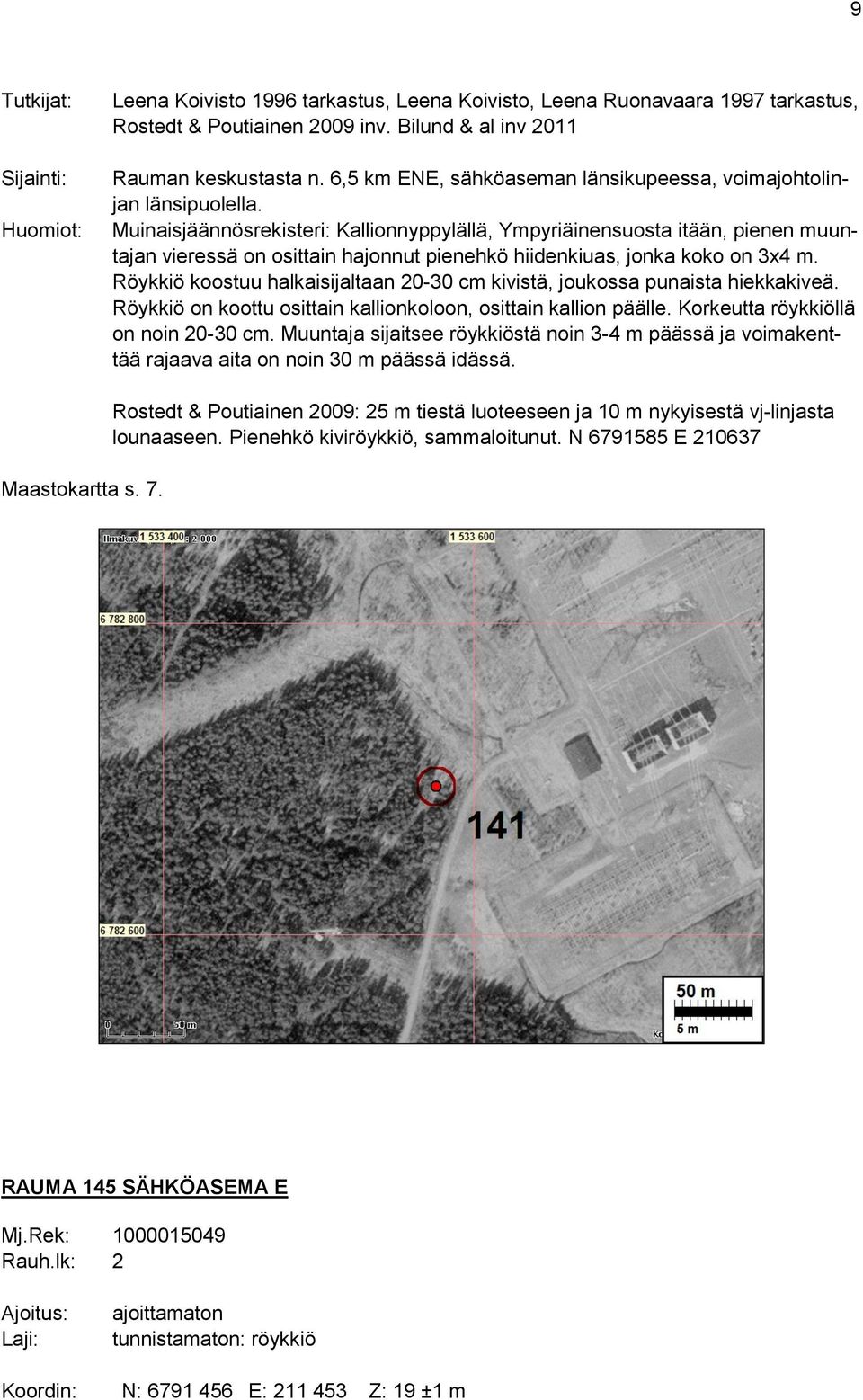 Muinaisjäännösrekisteri: Kallionnyppylällä, Ympyriäinensuosta itään, pienen muuntajan vieressä on osittain hajonnut pienehkö hiidenkiuas, jonka koko on 3x4 m.