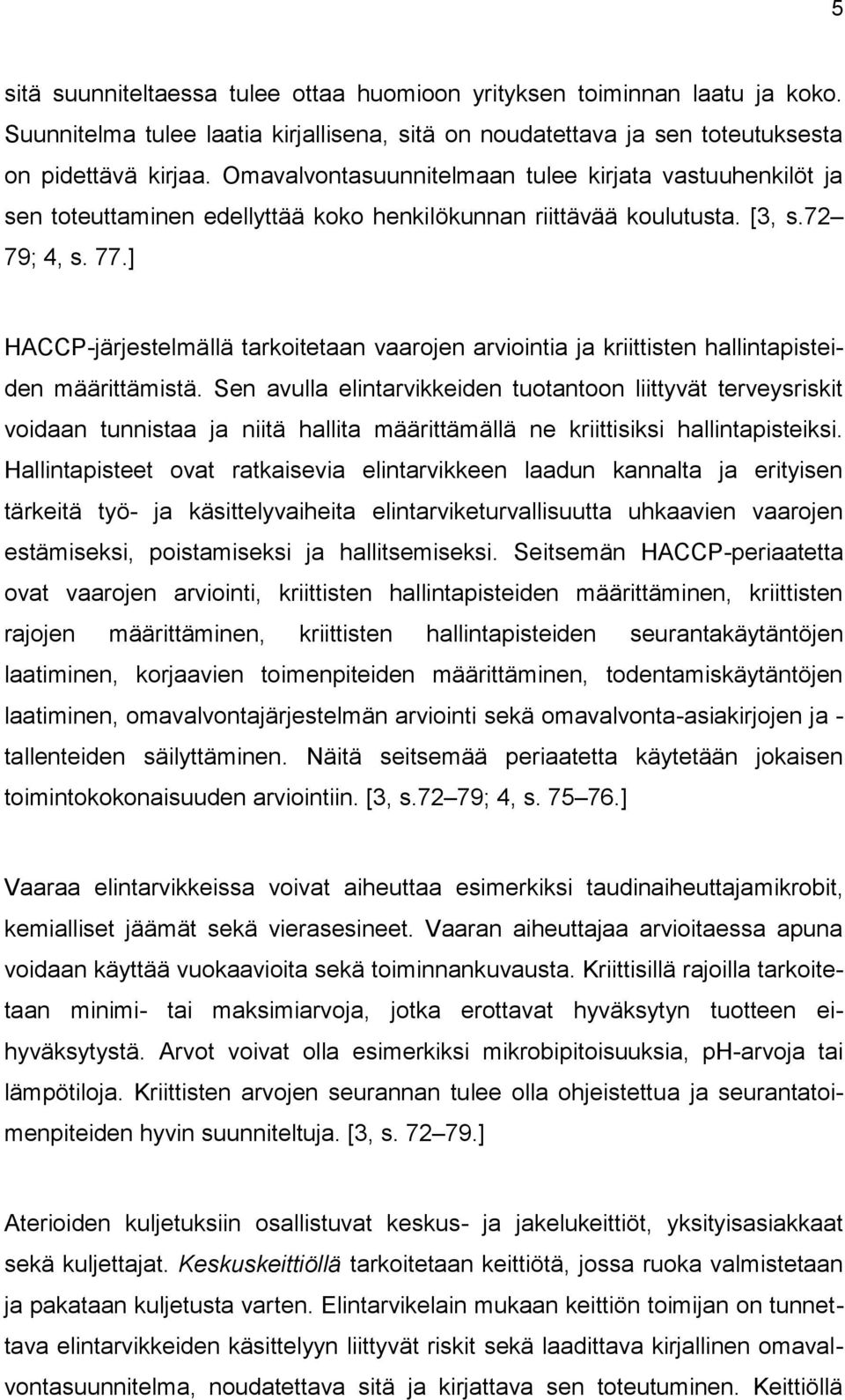 ] HACCP-järjestelmällä tarkoitetaan vaarojen arviointia ja kriittisten hallintapisteiden määrittämistä.