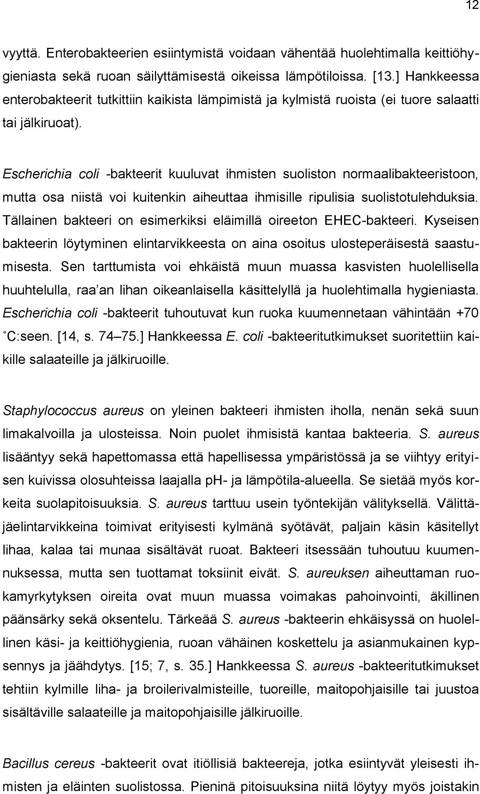 Escherichia coli -bakteerit kuuluvat ihmisten suoliston normaalibakteeristoon, mutta osa niistä voi kuitenkin aiheuttaa ihmisille ripulisia suolistotulehduksia.