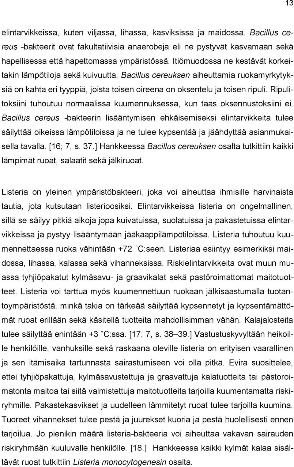 Bacillus cereuksen aiheuttamia ruokamyrkytyksiä on kahta eri tyyppiä, joista toisen oireena on oksentelu ja toisen ripuli.