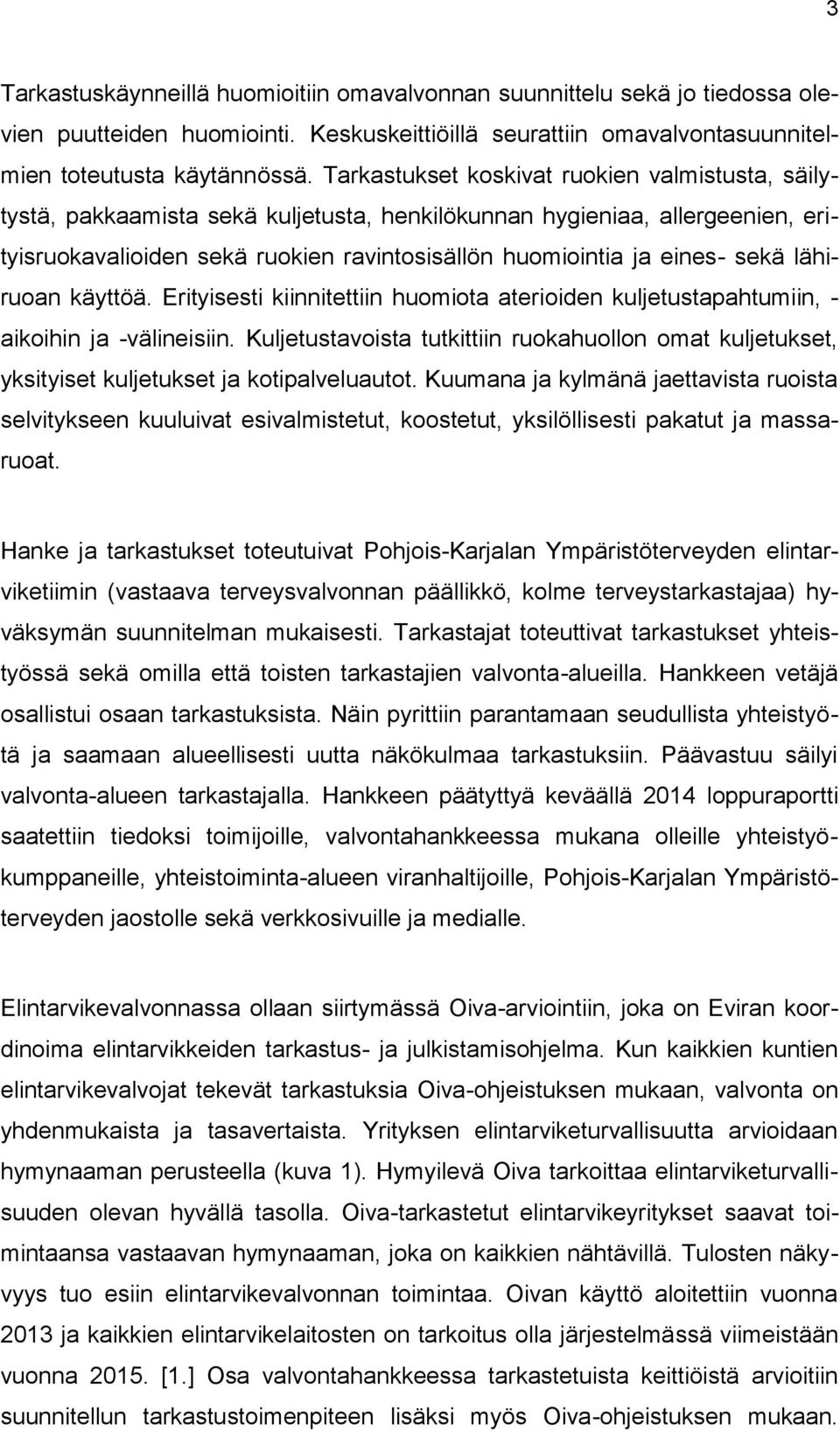 sekä lähiruoan käyttöä. Erityisesti kiinnitettiin huomiota aterioiden kuljetustapahtumiin, - aikoihin ja -välineisiin.