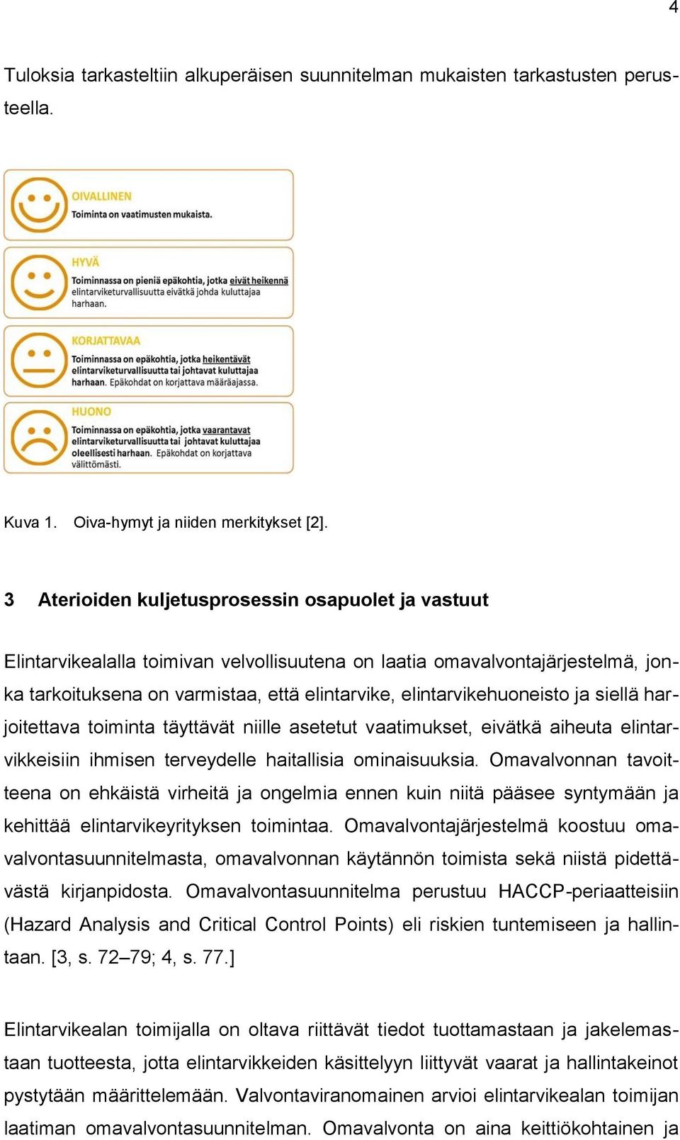 elintarvikehuoneisto ja siellä harjoitettava toiminta täyttävät niille asetetut vaatimukset, eivätkä aiheuta elintarvikkeisiin ihmisen terveydelle haitallisia ominaisuuksia.