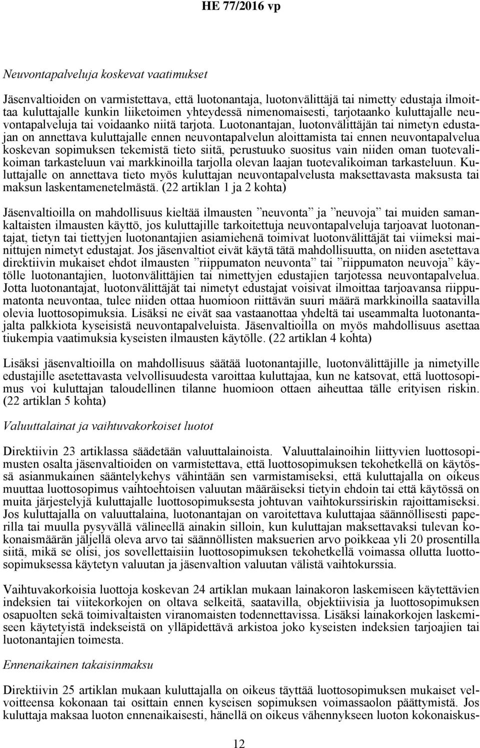 Luotonantajan, luotonvälittäjän tai nimetyn edustajan on annettava kuluttajalle ennen neuvontapalvelun aloittamista tai ennen neuvontapalvelua koskevan sopimuksen tekemistä tieto siitä, perustuuko