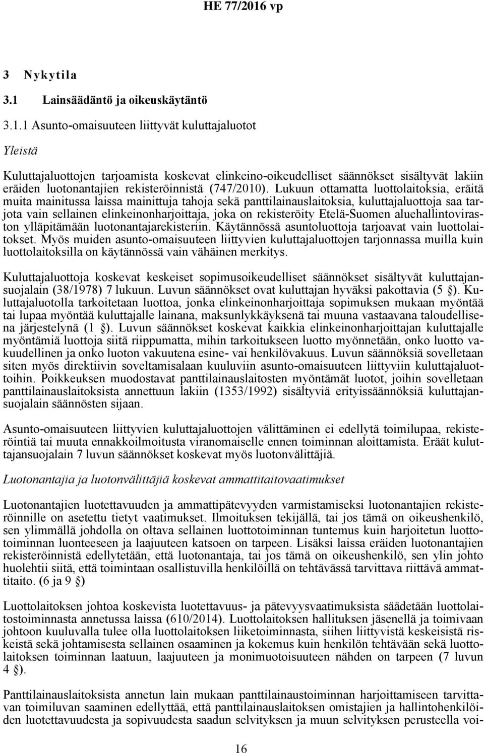 1 Asunto-omaisuuteen liittyvät kuluttajaluotot Yleistä Kuluttajaluottojen tarjoamista koskevat elinkeino-oikeudelliset säännökset sisältyvät lakiin eräiden luotonantajien rekisteröinnistä (747/2010).