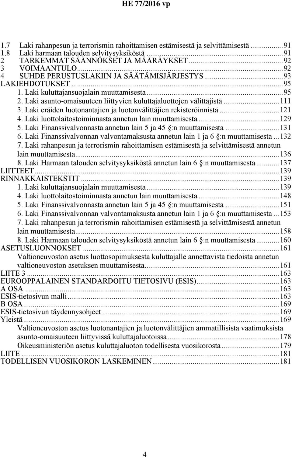 Laki eräiden luotonantajien ja luotonvälittäjien rekisteröinnistä...121 4. Laki luottolaitostoiminnasta annetun lain muuttamisesta...129 5.