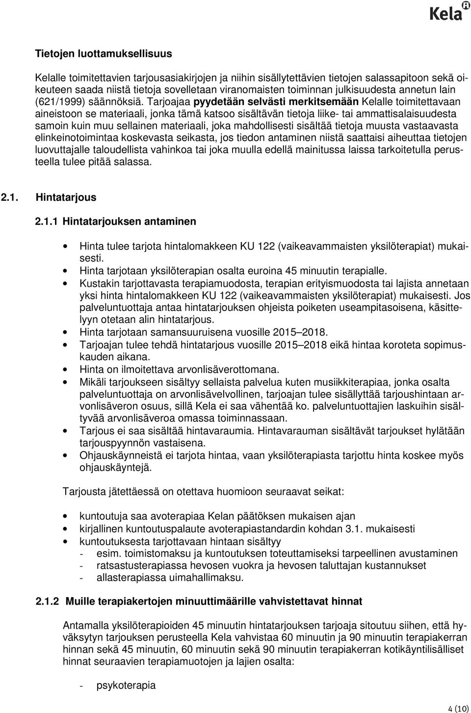 Tarjoajaa pyydetään selvästi merkitsemään Kelalle toimitettavaan aineistoon se materiaali, jonka tämä katsoo sisältävän tietoja liike- tai ammattisalaisuudesta samoin kuin muu sellainen materiaali,