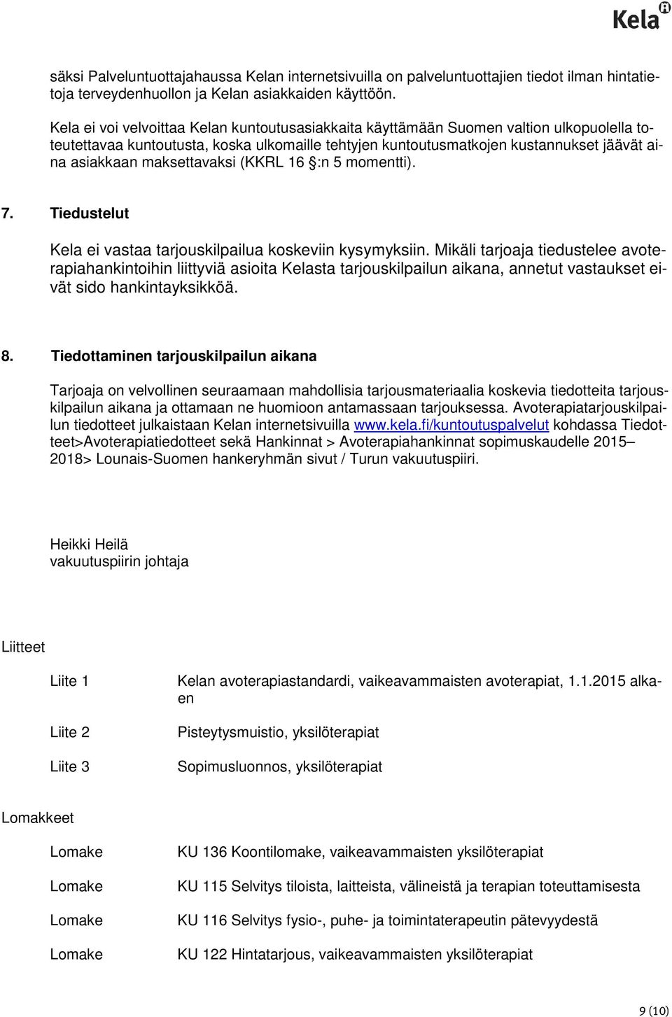 maksettavaksi (KKRL 16 :n 5 momentti). 7. Tiedustelut Kela ei vastaa tarjouskilpailua koskeviin kysymyksiin.