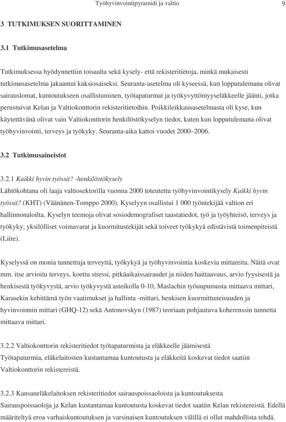 Seuranta-asetelma oli kyseessä, kun lopputulemana olivat sairauslomat, kuntoutukseen osallistuminen, työtapaturmat ja työkyvyttömyyseläkkeelle jäänti, jotka perustuivat Kelan ja Valtiokonttorin