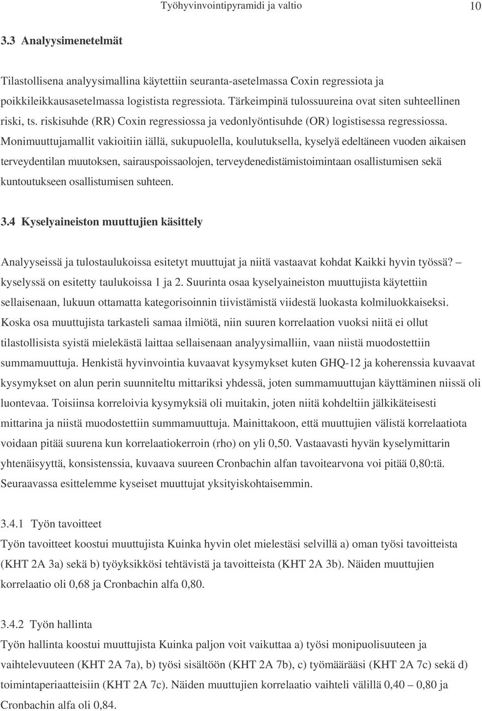 Monimuuttujamallit vakioitiin iällä, sukupuolella, koulutuksella, kyselyä edeltäneen vuoden aikaisen terveydentilan muutoksen, sairauspoissaolojen, terveydenedistämistoimintaan osallistumisen sekä