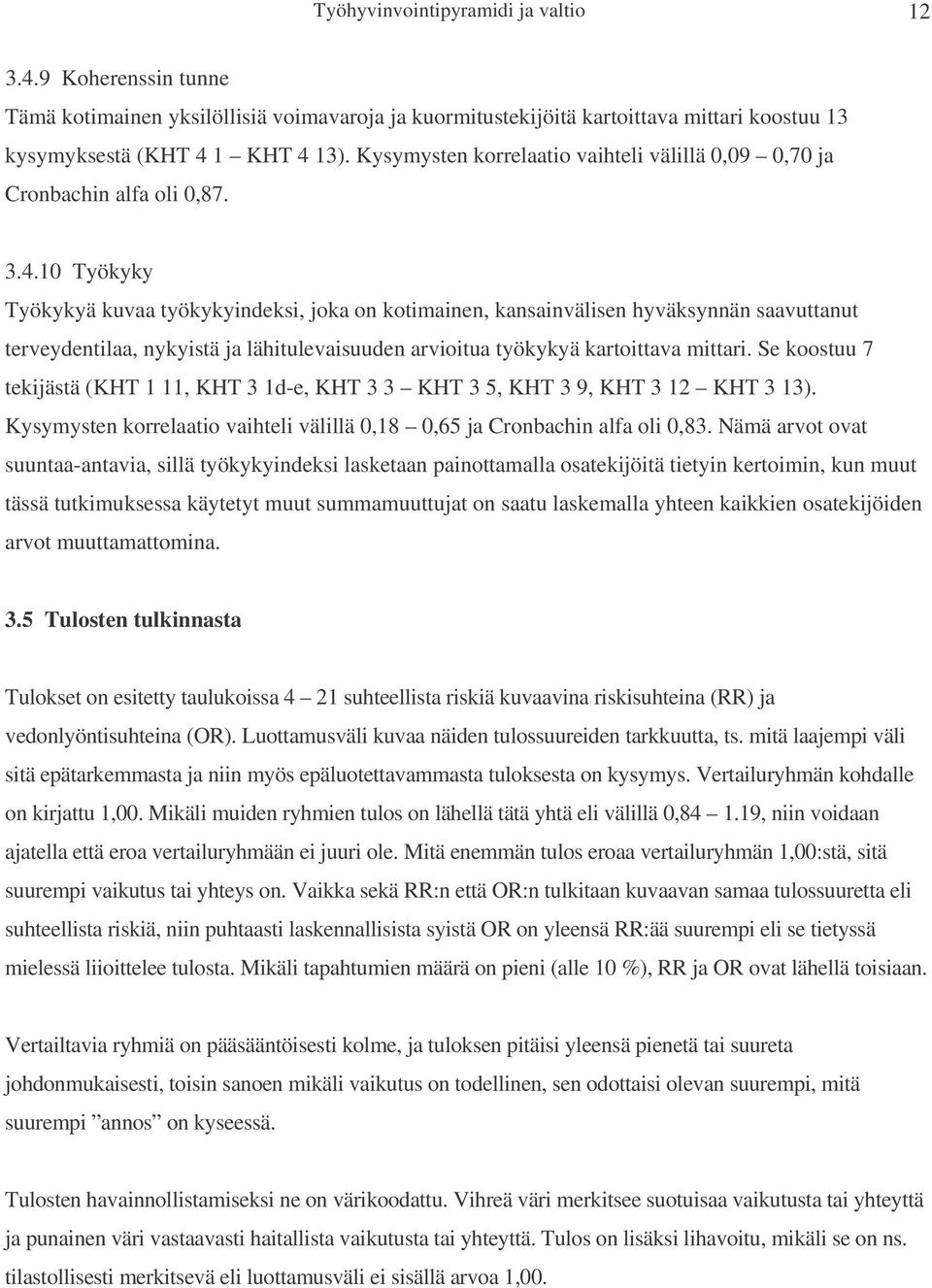 10 Työkyky Työkykyä kuvaa työkykyindeksi, joka on kotimainen, kansainvälisen hyväksynnän saavuttanut terveydentilaa, nykyistä ja lähitulevaisuuden arvioitua työkykyä kartoittava mittari.