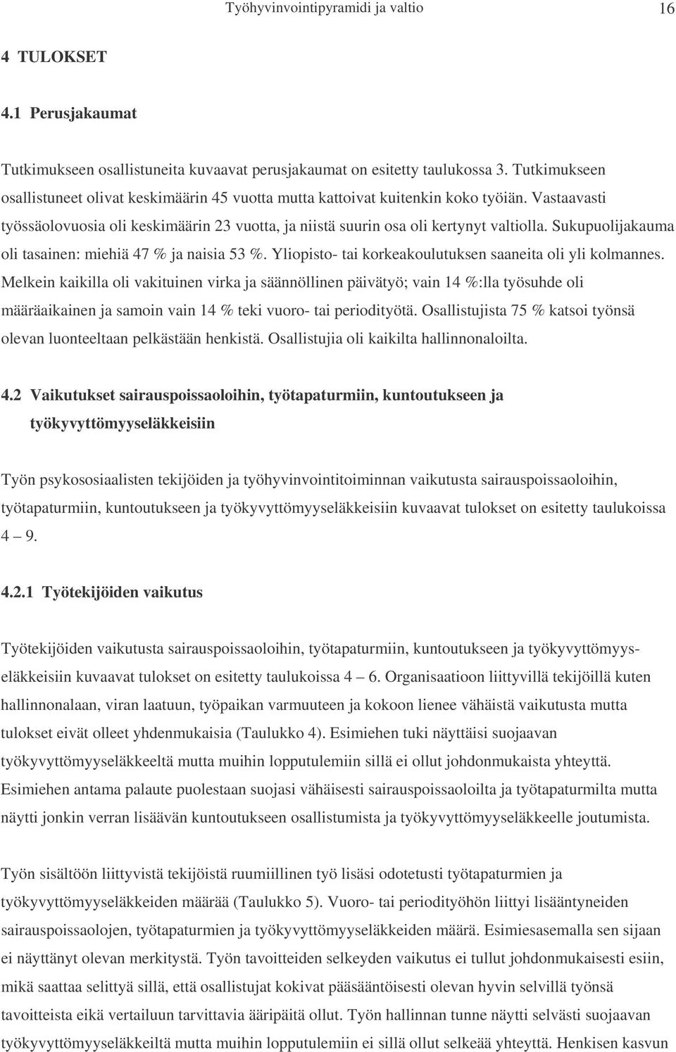 Sukupuolijakauma oli tasainen: miehiä 47 % ja naisia 53 %. Yliopisto- tai korkeakoulutuksen saaneita oli yli kolmannes.