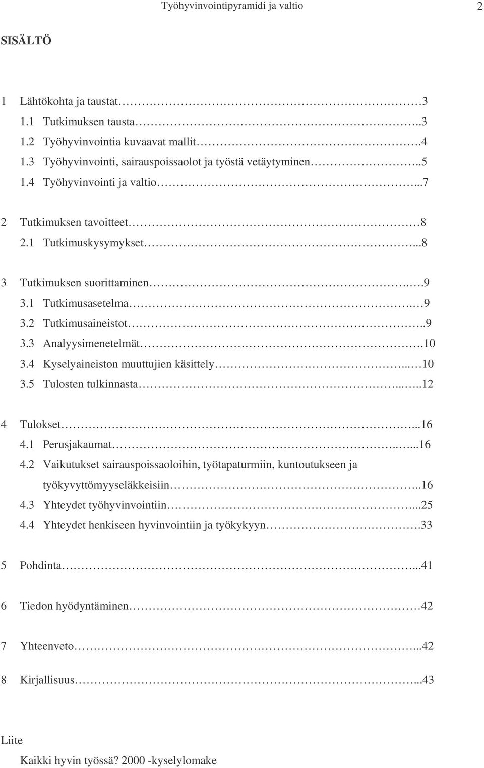 4 Kyselyaineiston muuttujien käsittely... 10 3.5 Tulosten tulkinnasta.....12 4 Tulokset...16 4.1 Perusjakaumat.....16 4.2 Vaikutukset sairauspoissaoloihin, työtapaturmiin, kuntoutukseen ja työkyvyttömyyseläkkeisiin.