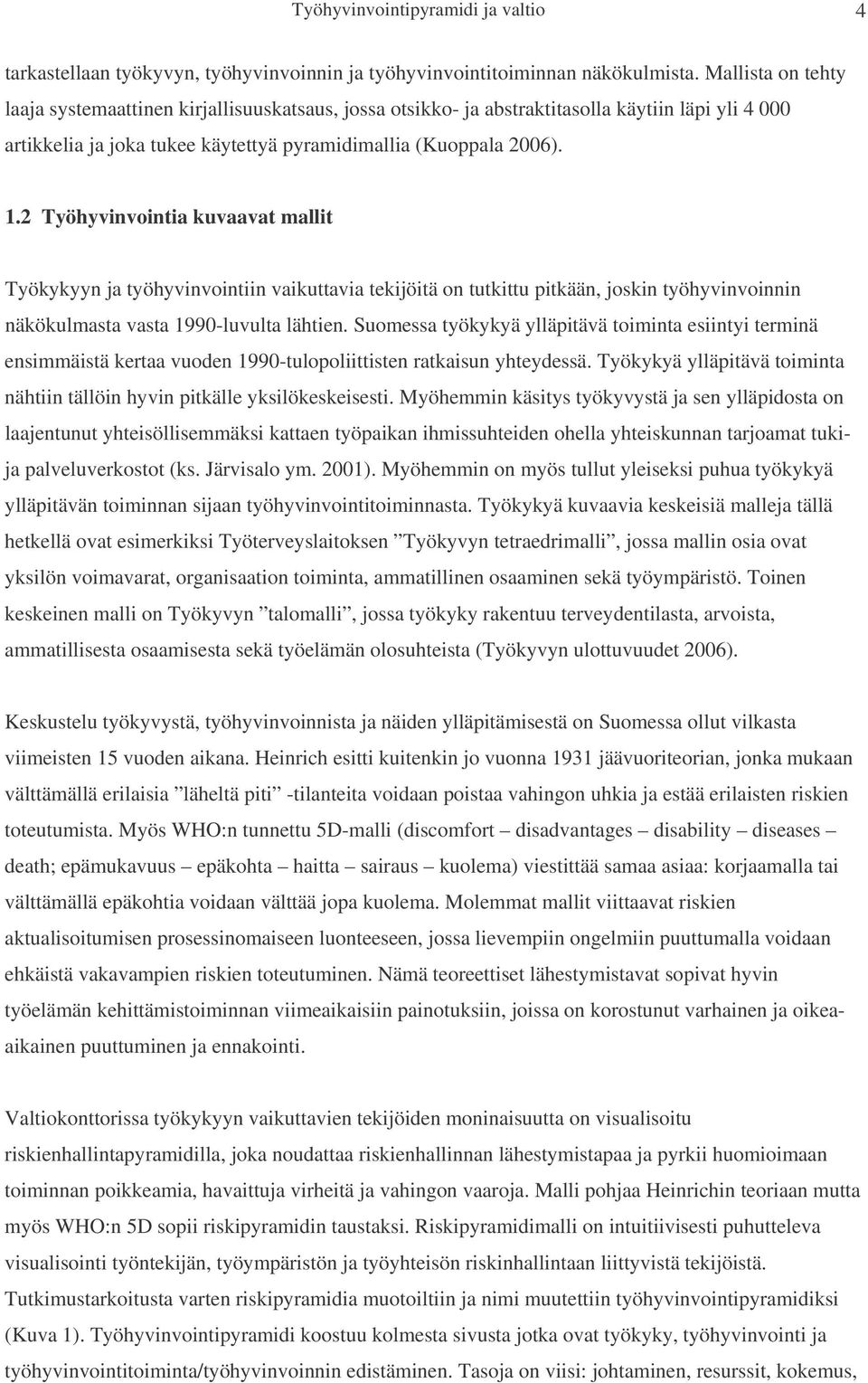 2 Työhyvinvointia kuvaavat mallit Työkykyyn ja työhyvinvointiin vaikuttavia tekijöitä on tutkittu pitkään, joskin työhyvinvoinnin näkökulmasta vasta 1990-luvulta lähtien.
