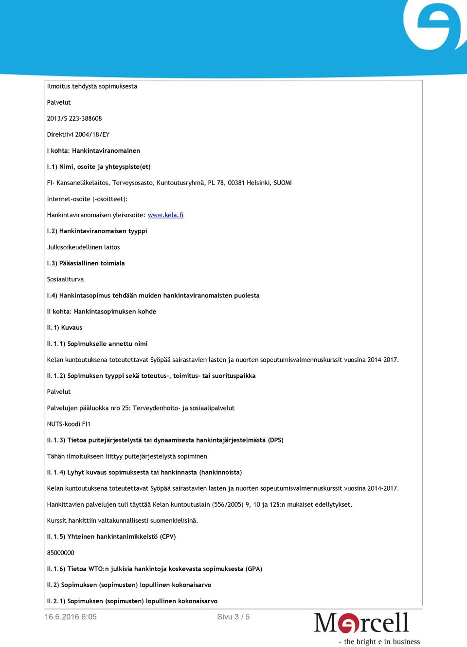 2) Hankintaviranomaisen tyyppi Julkisoikeudellinen laitos I.3) Pääasiallinen toimiala Sosiaaliturva I.