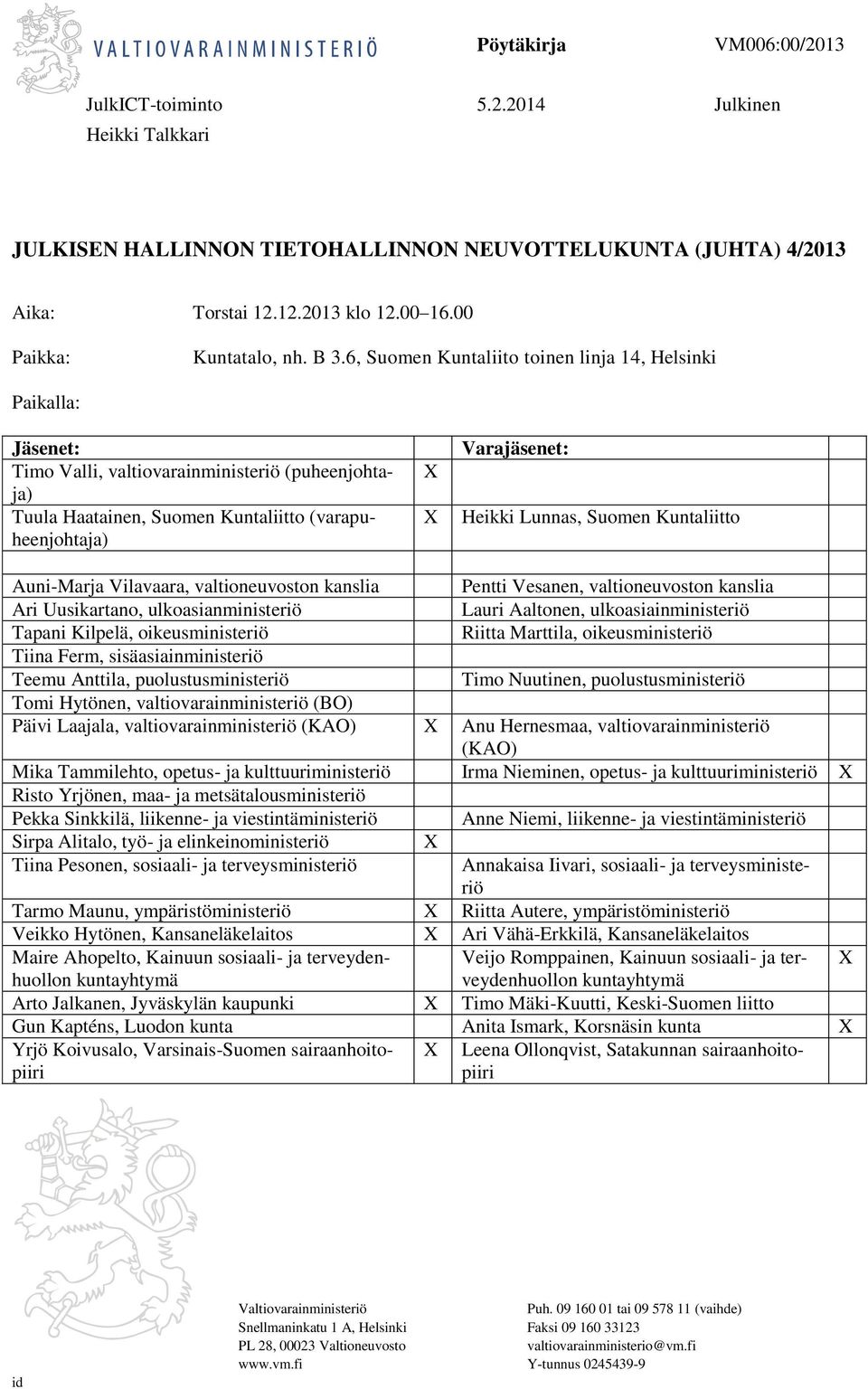 6, Suomen Kuntaliito toinen linja 14, Helsinki Paikalla: Jäsenet: Timo Valli, valtiovarainministeriö (puheenjohtaja) Tuula Haatainen, Suomen Kuntaliitto (varapuheenjohtaja) Varajäsenet: Heikki