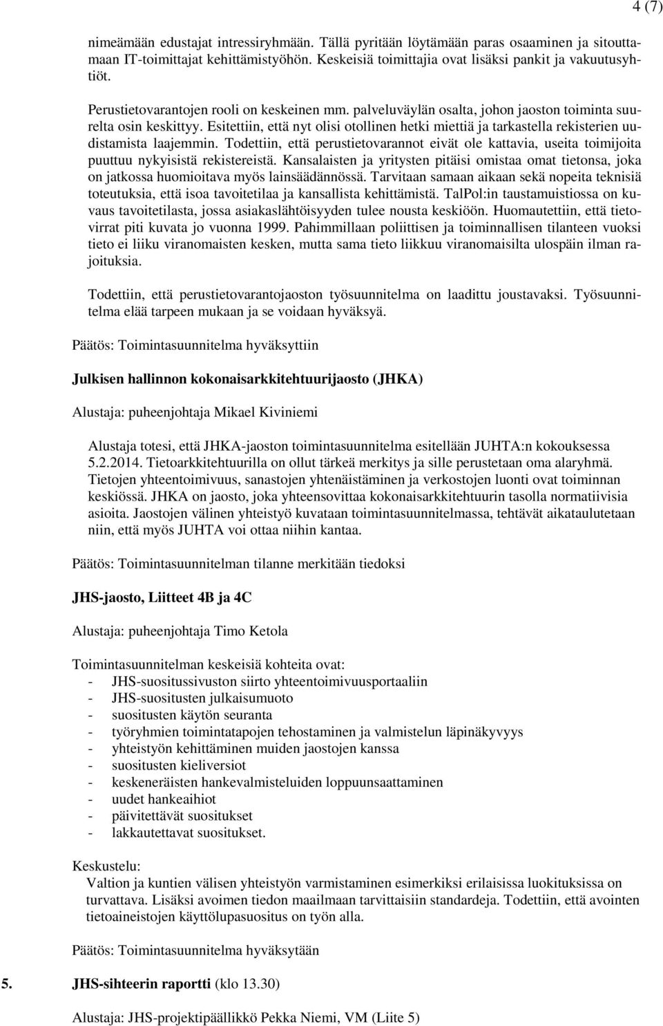 Esitettiin, että nyt olisi otollinen hetki miettiä ja tarkastella rekisterien uudistamista laajemmin.