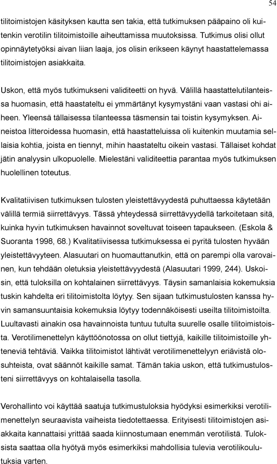 Välillä haastattelutilanteissa huomasin, että haastateltu ei ymmärtänyt kysymystäni vaan vastasi ohi aiheen. Yleensä tällaisessa tilanteessa täsmensin tai toistin kysymyksen.