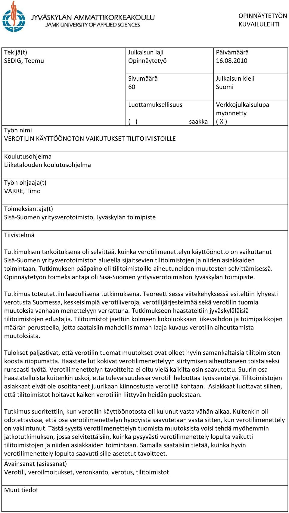 Työn ohjaaja(t) VÄRRE, Timo Toimeksiantaja(t) Sisä-Suomen yritysverotoimisto, Jyväskylän toimipiste Tiivistelmä Tutkimuksen tarkoituksena oli selvittää, kuinka verotilimenettelyn käyttöönotto on