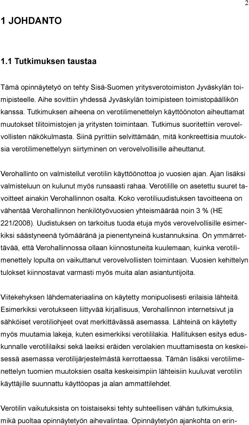 Siinä pyrittiin selvittämään, mitä konkreettisia muutoksia verotilimenettelyyn siirtyminen on verovelvollisille aiheuttanut. Verohallinto on valmistellut verotilin käyttöönottoa jo vuosien ajan.