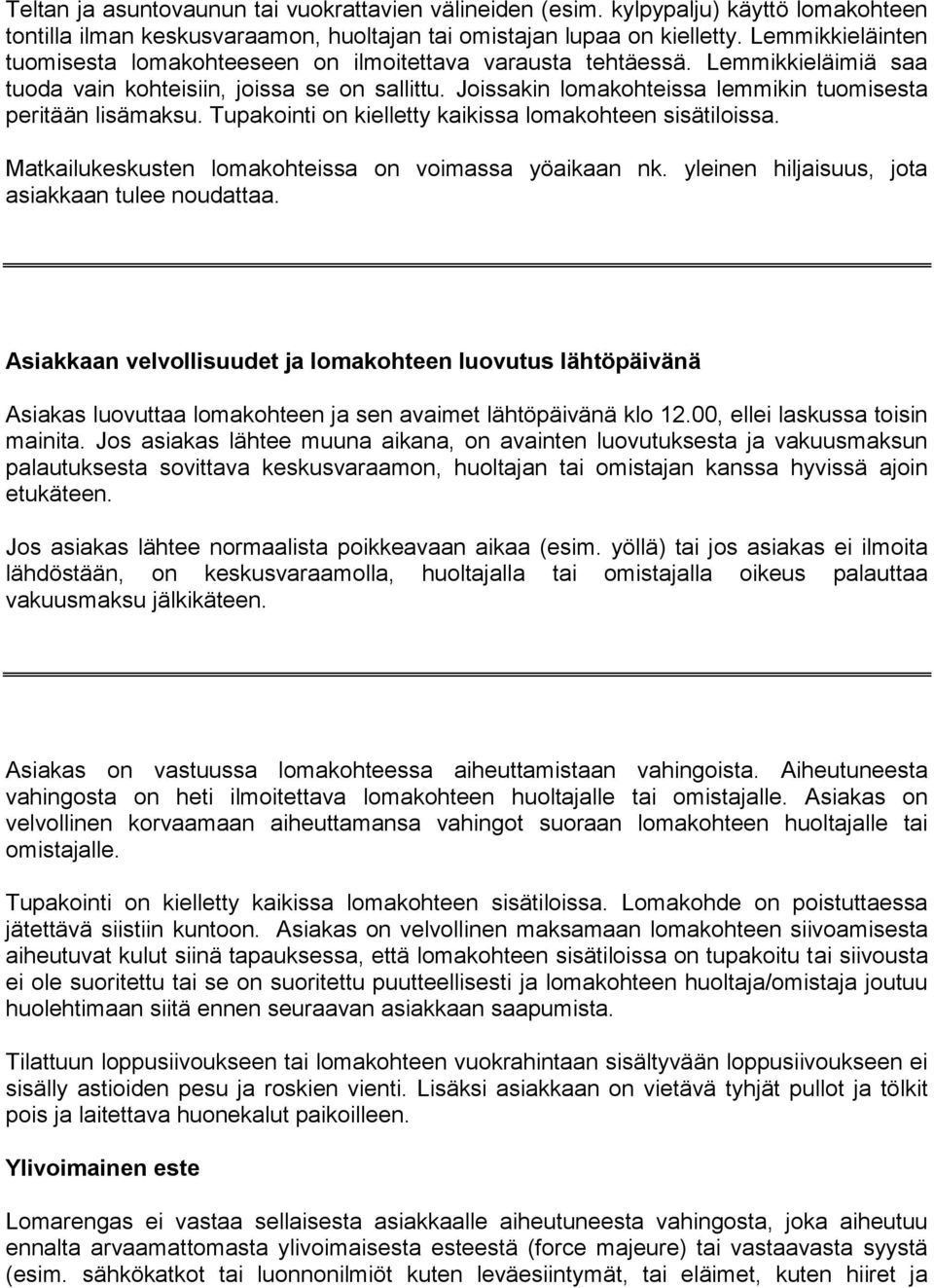 Joissakin lomakohteissa lemmikin tuomisesta peritään lisämaksu. Tupakointi on kielletty kaikissa lomakohteen sisätiloissa. Matkailukeskusten lomakohteissa on voimassa yöaikaan nk.