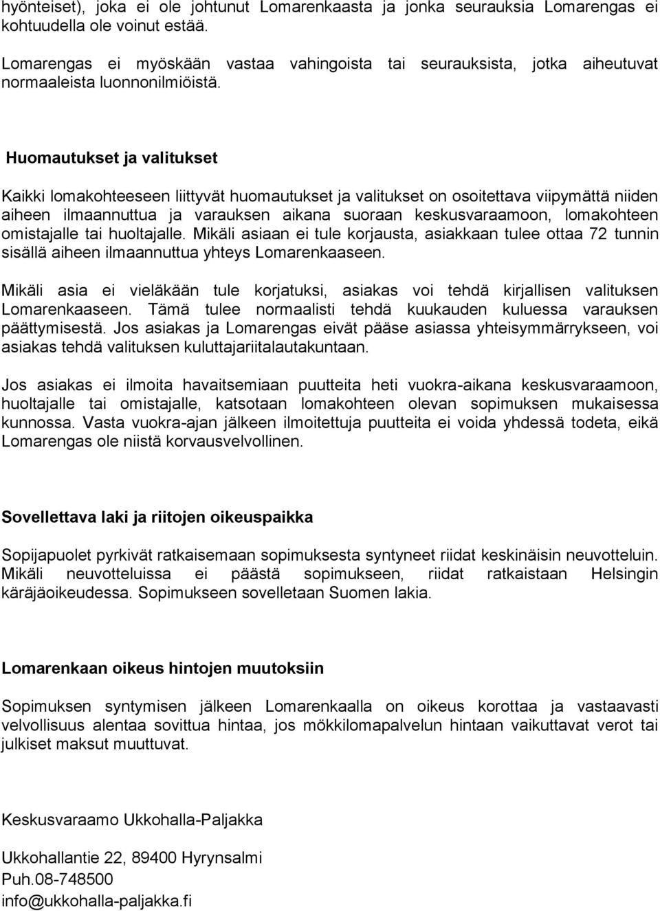 Huomautukset ja valitukset Kaikki lomakohteeseen liittyvät huomautukset ja valitukset on osoitettava viipymättä niiden aiheen ilmaannuttua ja varauksen aikana suoraan keskusvaraamoon, lomakohteen