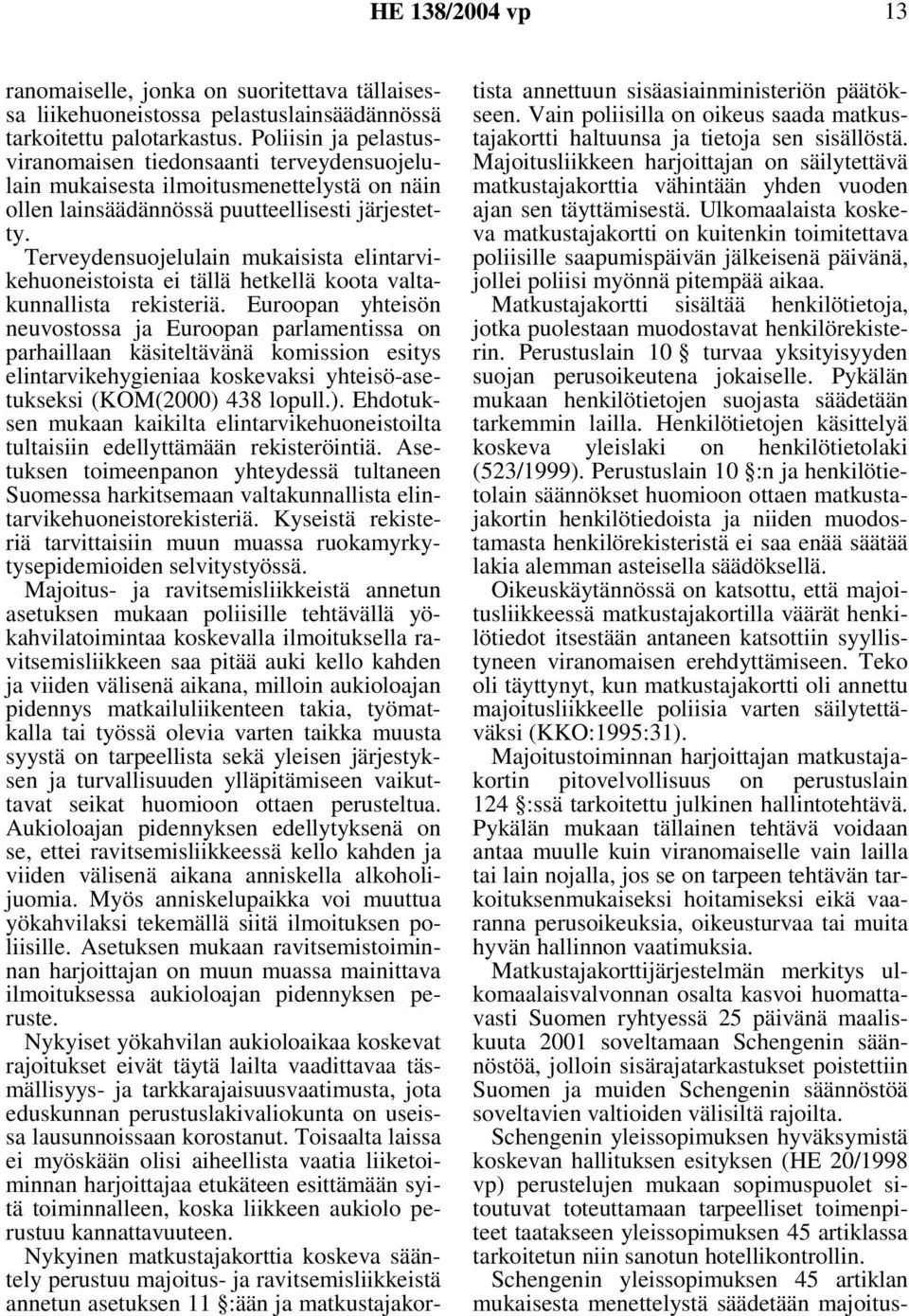 Terveydensuojelulain mukaisista elintarvikehuoneistoista ei tällä hetkellä koota valtakunnallista rekisteriä.