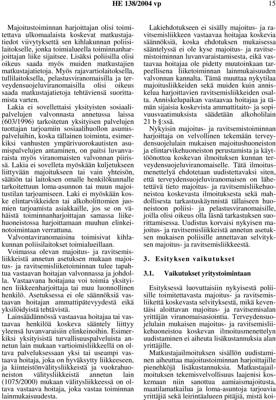 Myös rajavartiolaitoksella, tullilaitoksella, pelastusviranomaisilla ja terveydensuojeluviranomaisilla olisi oikeus saada matkustajatietoja tehtäviensä suorittamista varten.