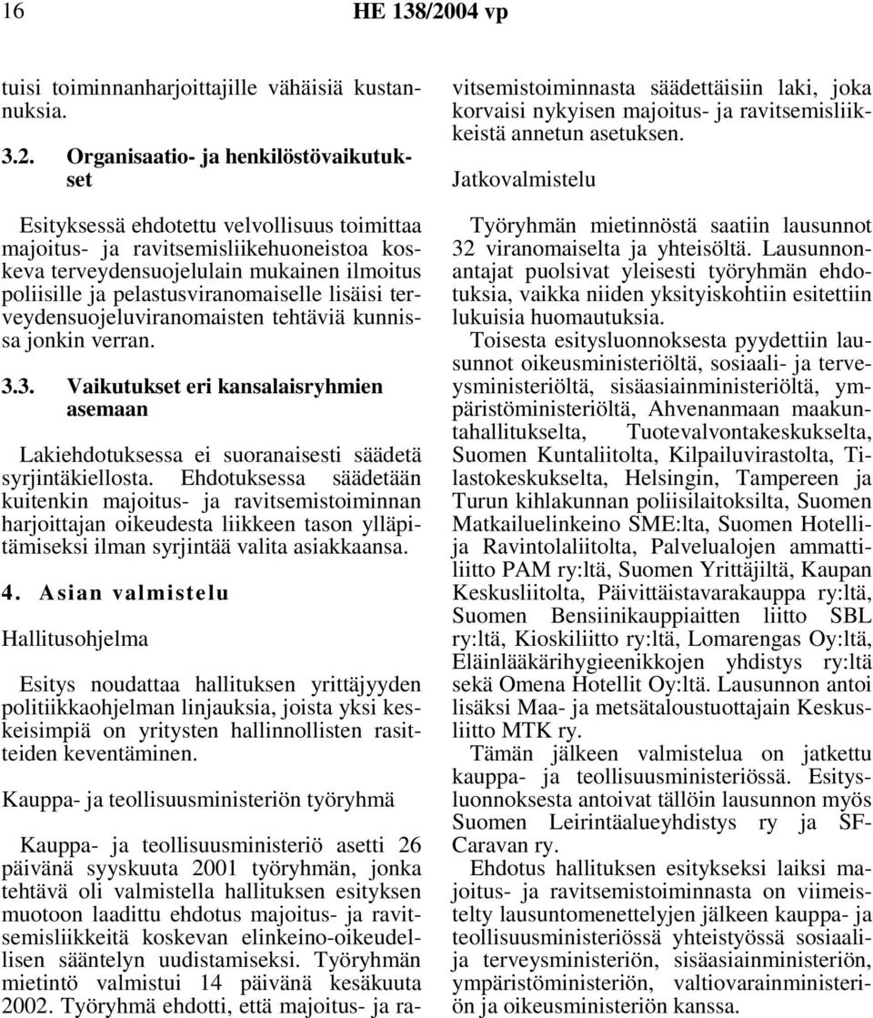 Organisaatio- ja henkilöstövaikutukset Esityksessä ehdotettu velvollisuus toimittaa majoitus- ja ravitsemisliikehuoneistoa koskeva terveydensuojelulain mukainen ilmoitus poliisille ja