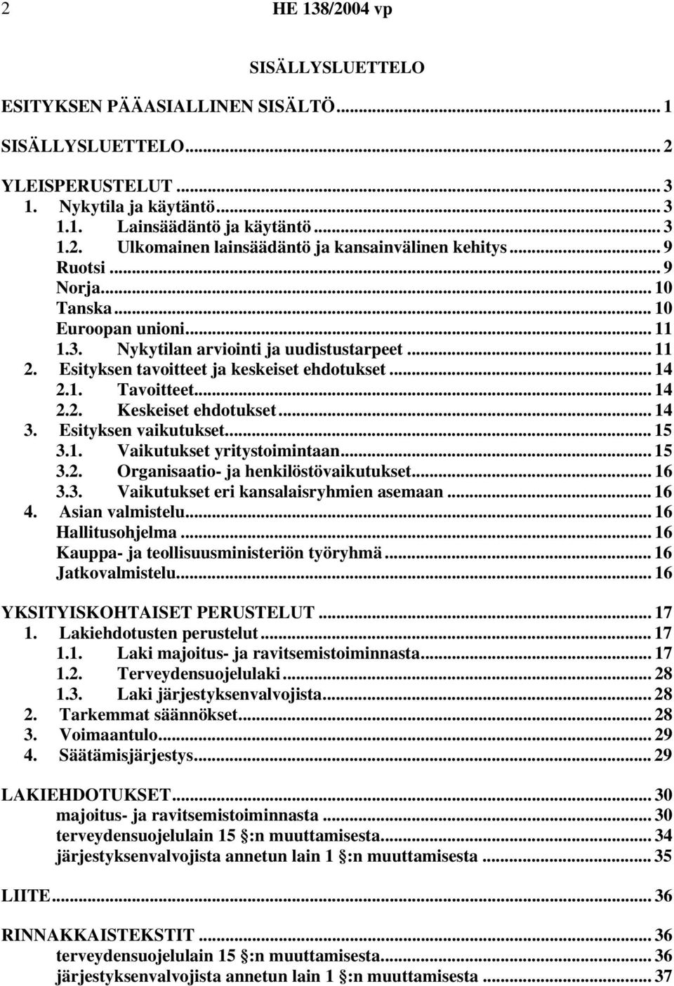 .. 14 3. Esityksen vaikutukset... 15 3.1. Vaikutukset yritystoimintaan... 15 3.2. Organisaatio- ja henkilöstövaikutukset... 16 3.3. Vaikutukset eri kansalaisryhmien asemaan... 16 4. Asian valmistelu.