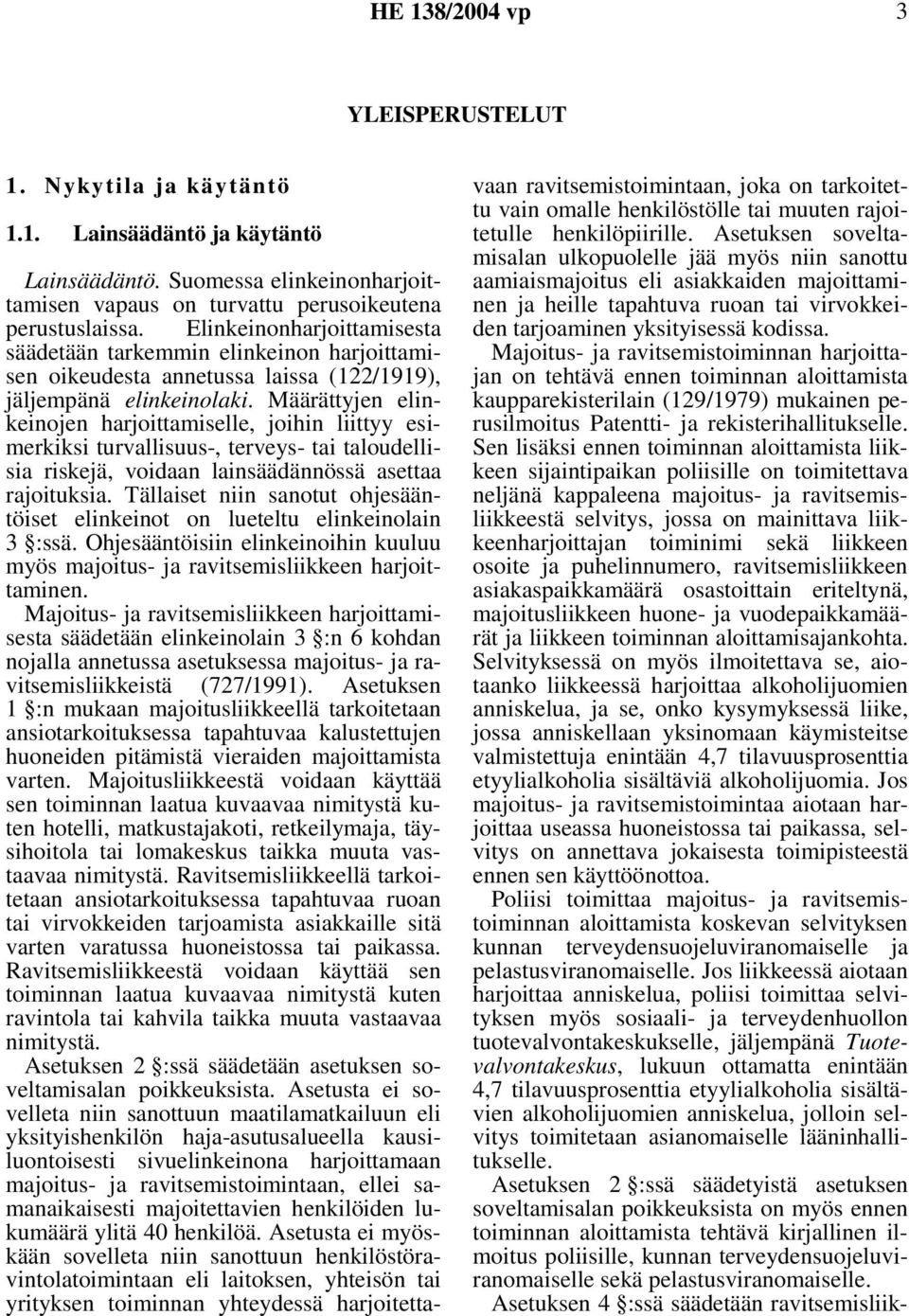 Määrättyjen elinkeinojen harjoittamiselle, joihin liittyy esimerkiksi turvallisuus-, terveys- tai taloudellisia riskejä, voidaan lainsäädännössä asettaa rajoituksia.